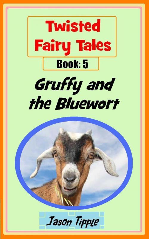 Cover of the book Twisted Fairy Tales 5: Gruffy and the Bluewort by Jason Tipple, Jason Tipple