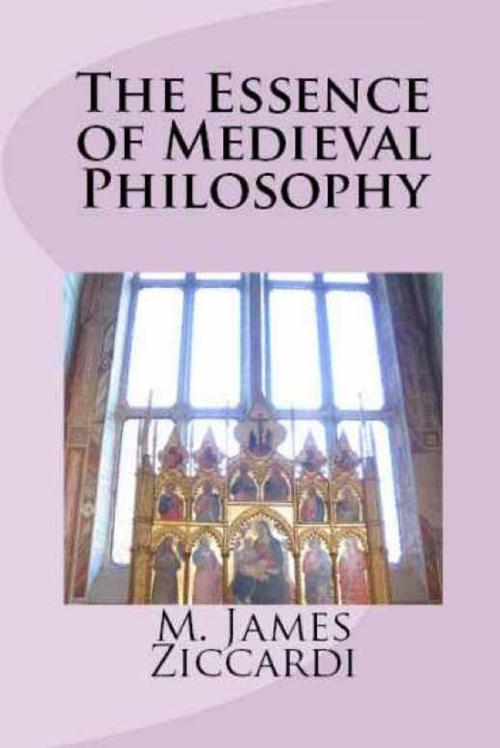 Cover of the book The Essence of Medieval Philosophy by M. James Ziccardi, M. James Ziccardi