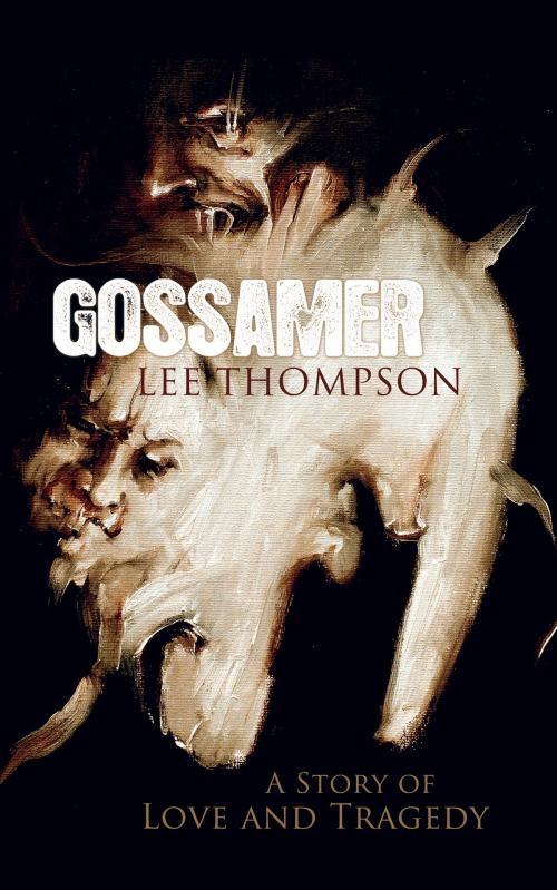 Cover of the book Gossamer: A Story of Love and Tragedy by Lee Thompson, Lee Thompson