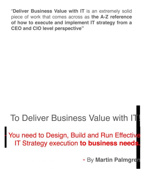 Cover of the book To Deliver Business Value with IT!: You need to Design, Build and Run Effective IT Strategy execution to business needs by Martin Palmgren, Martin Palmgren