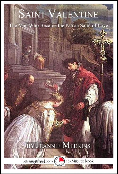 Cover of the book Saint Valentine: The Man Who Became the Patron Saint of Love by Jeannie Meekins, LearningIsland.com