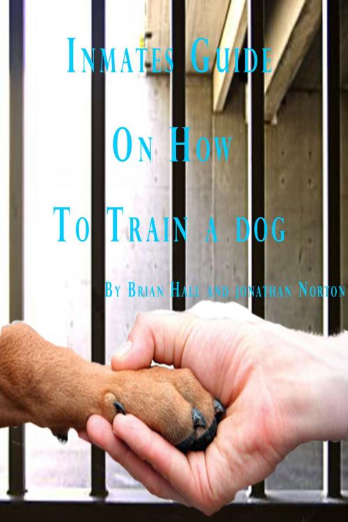 Cover of the book Inmates Guide on How to Train a Dog by Brian Hall, Brian Hall