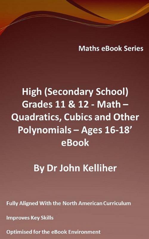 Cover of the book High (Secondary School) Grades 11 & 12 - Math –Quadratics, Cubics and Other Polynomials – Ages 16-18’ eBook by Dr John Kelliher, Dr John Kelliher