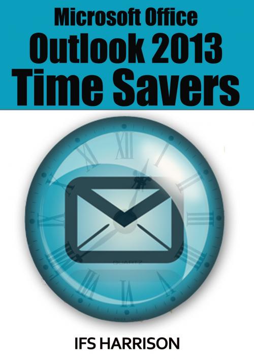 Cover of the book Microsoft Office Outlook 2013 Time Savers by IFS Harrison, IFS Harrison