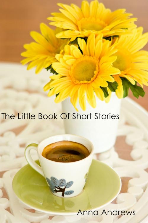 Cover of the book The Little Book Of Short Stories by Anna Andrews, Anna Andrews