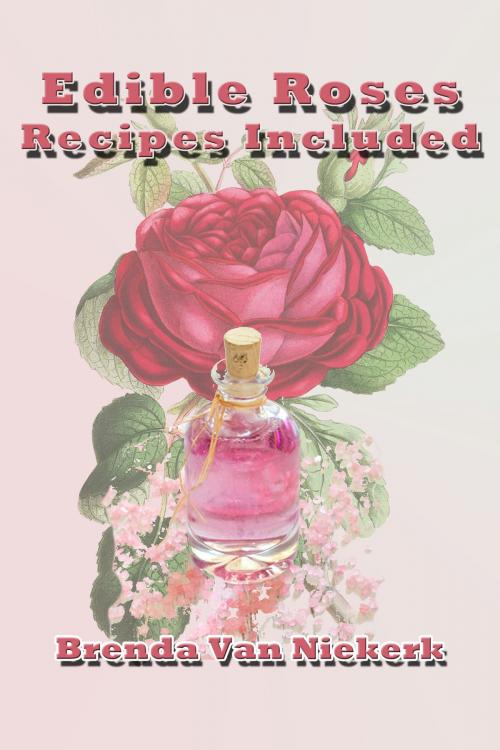 Cover of the book Edible Roses: Recipes Included by Brenda Van Niekerk, Brenda Van Niekerk