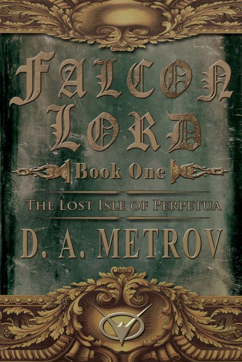 Cover of the book Falcon Lord -- Book One: The Lost Isle of Perpetua (An Epic Steampunk Fantasy Novel) by D. A. Metrov, D. A. Metrov