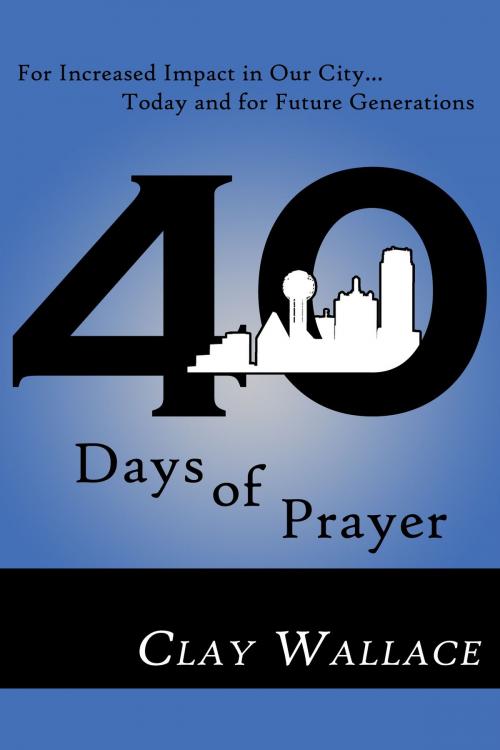 Cover of the book 40 Days of Prayer by Clay Wallace, Clay Wallace