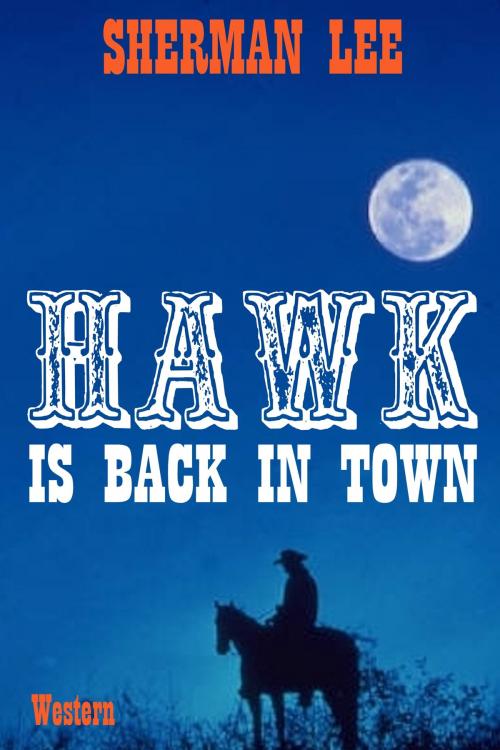 Cover of the book Hawk Is Back In Town: Western by Sherman Lee, Sharaya Lee
