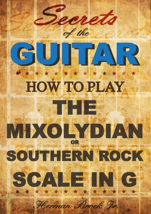 Cover of the book How to play Mixolydian or Southern Rock Scale in G: Secrets of the Guitar by Herman Brock Jr, Herman Brock, Jr