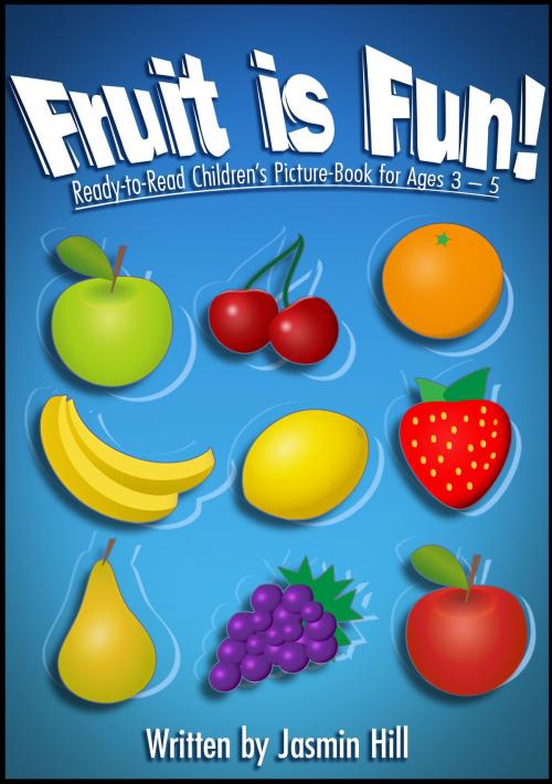 Cover of the book Fruit is Fun: Ready-To-Read Children's Picture-Book For Ages 3-5 by Jasmin Hill, Stephen Williams