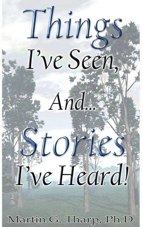 Cover of the book Things I've Seen, Stories I've Heard by Dr. Martin G Tharp PhD, Dr. Martin G Tharp PhD