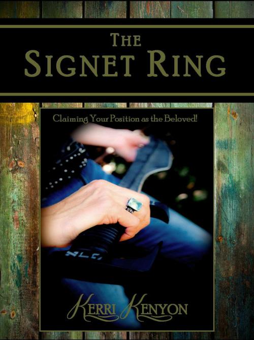 Cover of the book The Signet Ring: Claiming Your Position as the Beloved! by Kerri Kenyon, Kerri Kenyon