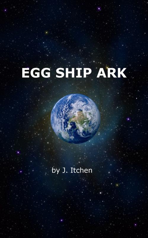 Cover of the book Egg Ship Ark by J Itchen, J Itchen