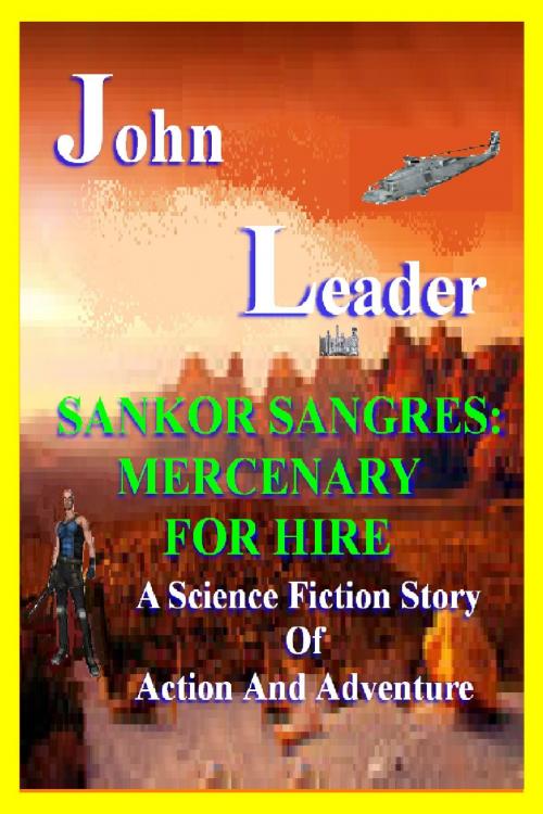 Cover of the book Sankor Sangres: Mercenary For Hire by John Leader, John Leader