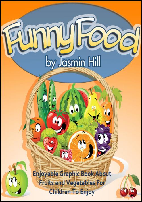 Cover of the book Funny Food: Enjoyable Graphic Book About Fruits and Vegetables For Children To Enjoy by Jasmin Hill, Stephen Williams
