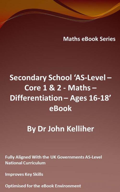 Cover of the book Secondary School ‘AS-Level: Core 1 & 2 - Maths –Differentiation – Ages 16-18’ eBook by Dr John Kelliher, Dr John Kelliher