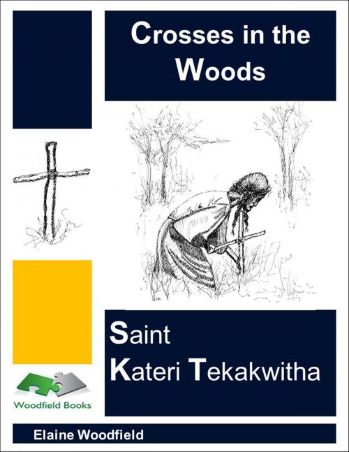Cover of the book Crosses in the Woods: Saint Kateri Tekakwitha by Elaine Woodfield, Elaine Woodfield