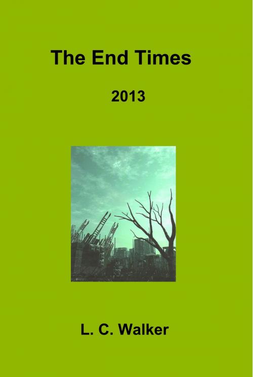 Cover of the book The End Times 2013 by L C Walker, L C Walker