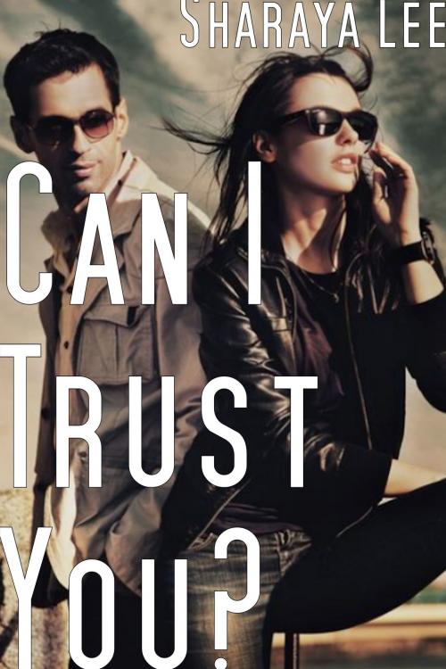 Cover of the book Can I Trust You? (Romantic Suspense) by Sharaya Lee, Sharaya Lee