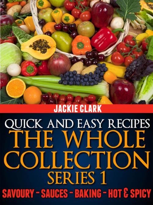 Cover of the book Quick and Easy Recipes: The Whole Collection Series 1 by Jackie Clark, Jackie Clark