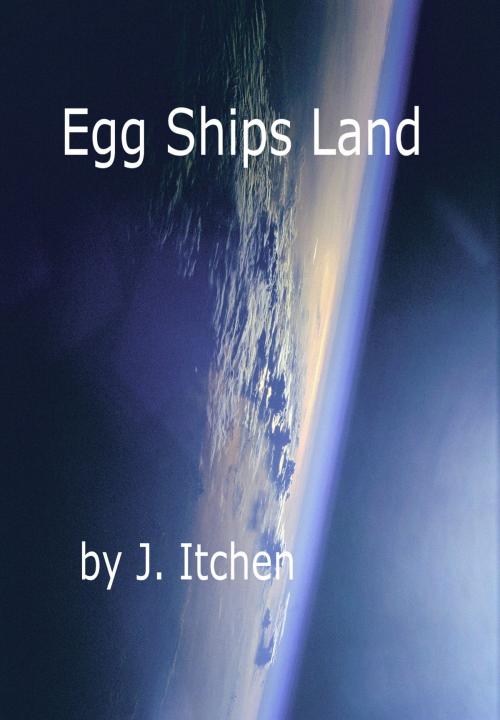 Cover of the book Egg Ships Land by J Itchen, J Itchen