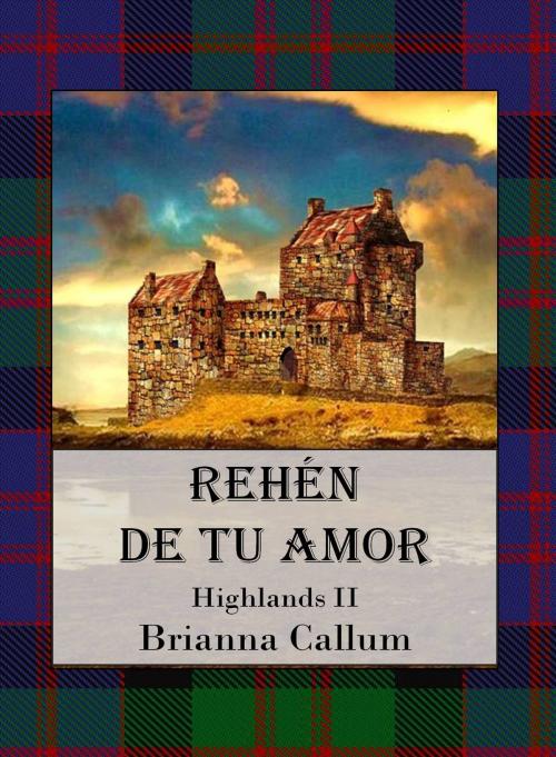 Cover of the book Rehén de tu amor by Brianna Callum, Brianna Callum
