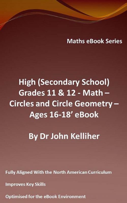 Cover of the book High (Secondary School) Grades 11 & 12 - Math –Circles and Circle Geometry – Ages 16-18’ eBook by Dr John Kelliher, Dr John Kelliher