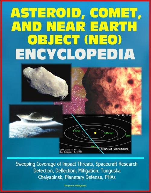 Cover of the book Asteroid, Comet, and Near Earth Object (NEO) Encyclopedia: Sweeping Coverage of Impact Threats, Spacecraft Research, Detection, Deflection, Mitigation, Tunguska, Chelyabinsk, Planetary Defense, PHAs by Progressive Management, Progressive Management