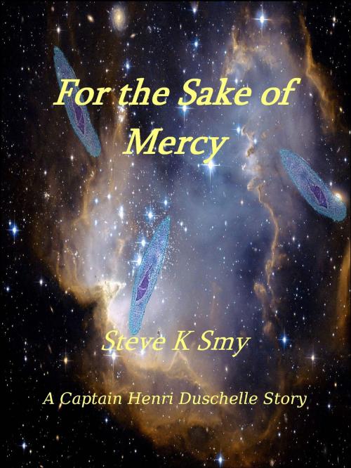 Cover of the book For the Sake of Mercy (A Captain Henri Duschelle Story, #1) by Steve K Smy, Steve K Smy