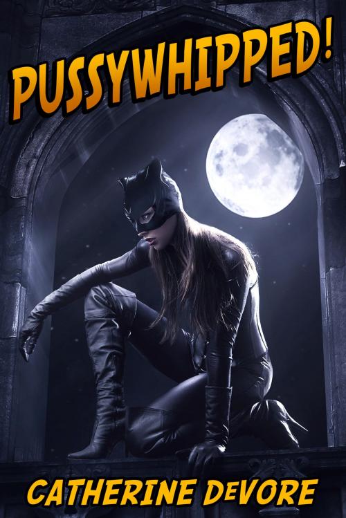 Cover of the book Pussywhipped! (A Superhero Femdom Adventure) by Catherine DeVore, Catherine DeVore