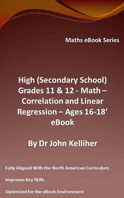 Cover of the book High (Secondary School) Grades 11 & 12 - Math - Correlation and Linear Regression - Ages 16-18 - Cover Sheet by Dr John Kelliher, Dr John Kelliher
