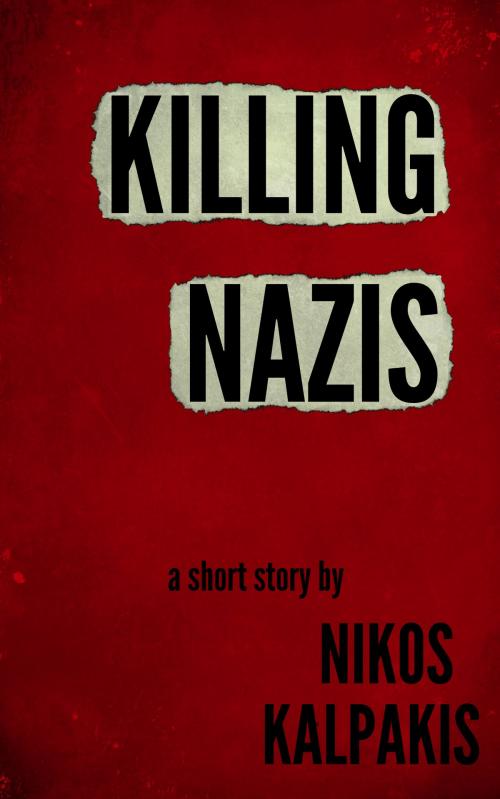 Cover of the book Killing Nazis: A Dark Thriller by Nikos Kalpakis, Nikos Kalpakis