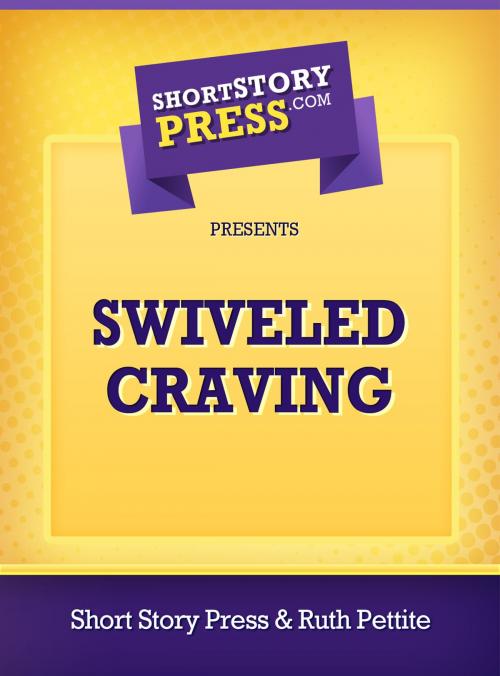 Cover of the book Swiveled Craving by Ruth Pettite, Short Story Press