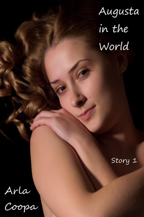 Cover of the book Augusta in the World: Story 1 by Arla Coopa, Arla Coopa