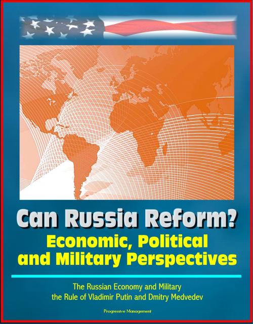 Cover of the book Can Russia Reform? Economic, Political and Military Perspectives: The Russian Economy and Military, the Rule of Vladimir Putin and Dmitry Medvedev by Progressive Management, Progressive Management