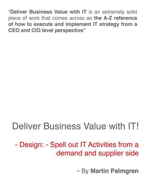 Cover of the book Deliver Business Value With IT!: Design - Spell Out IT Activities From a Demand And Supplier Side by Martin Palmgren, Martin Palmgren