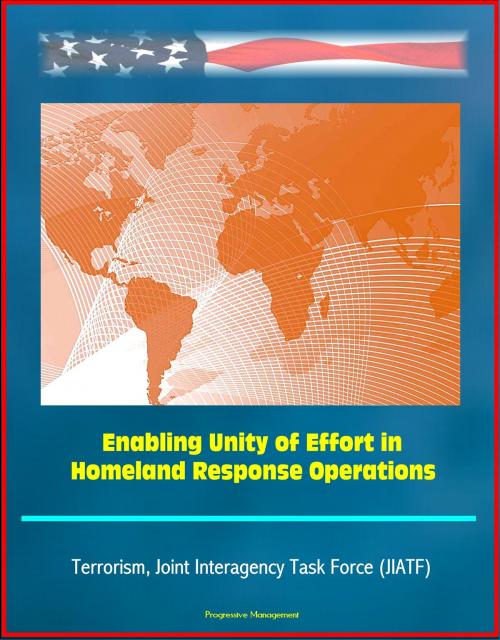 Cover of the book Enabling Unity of Effort in Homeland Response Operations - Terrorism, Joint Interagency Task Force (JIATF) by Progressive Management, Progressive Management