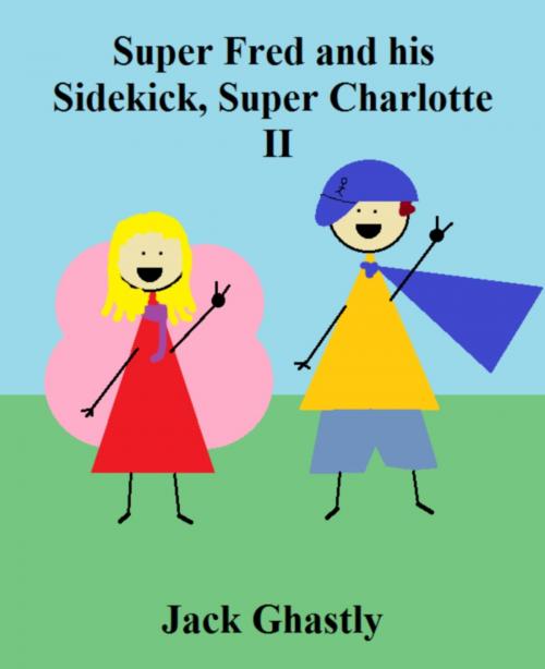 Cover of the book Super Fred and his Sidekick, Super Charlotte: II by Jack Ghastly, Jack Ghastly