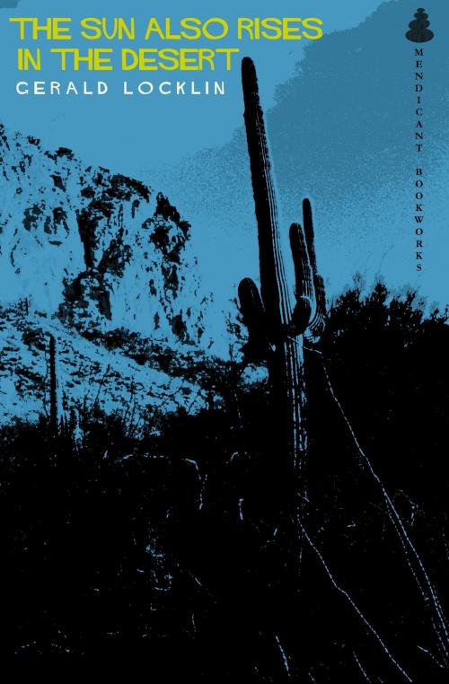 Cover of the book The Sun Also Rises in the Desert by Gerald Locklin, Mendicant Bookworks