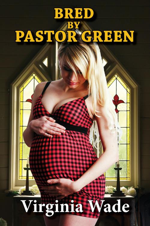 Cover of the book Bred by Pastor Green (Taboo Impregnation Erotica) by Virginia Wade, Virginia Wade
