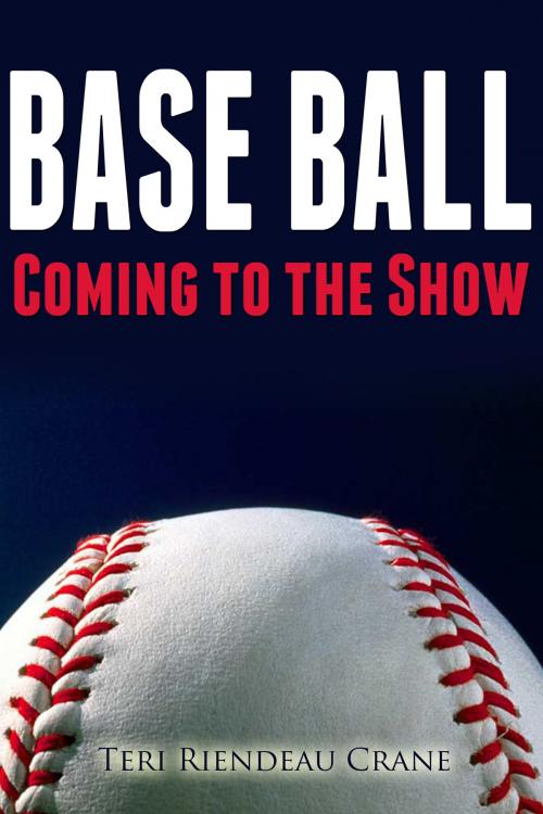Cover of the book Base Ball: Coming to the Show by Teri Riendeau Crane, Teri Riendeau Crane