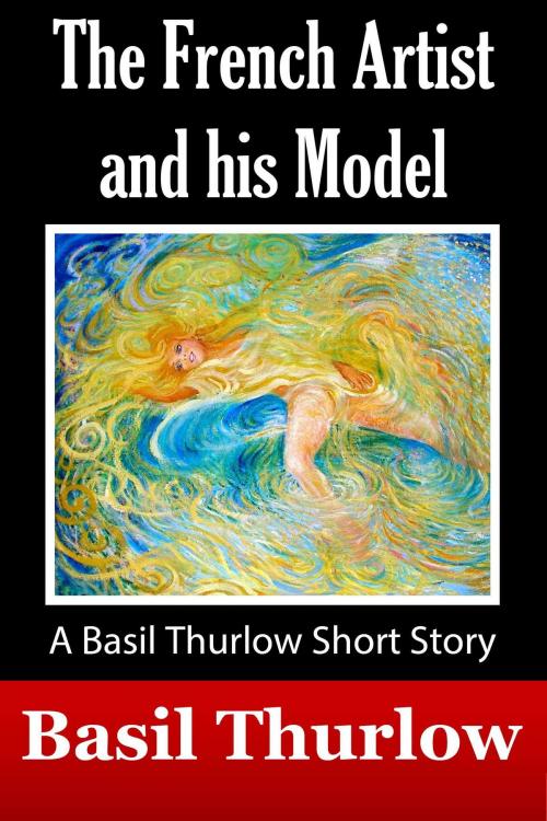 Cover of the book The French Artist and his Model by Basil Thurlow, Basil Thurlow