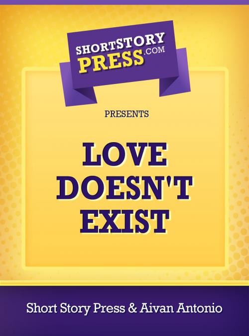 Cover of the book Love Doesn't Exist by Aivan Antonio, Short Story Press
