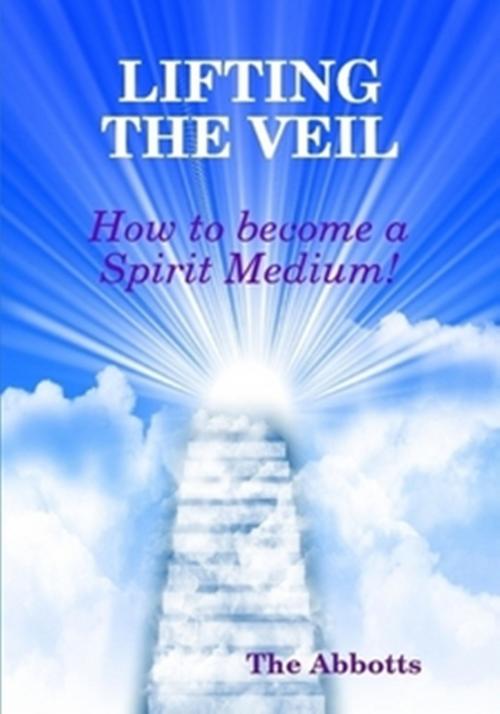 Cover of the book Lifting the Veil: How to Become a Spirit Medium by The Abbotts, The Abbotts