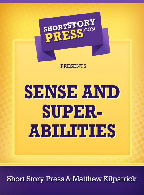 Cover of the book Sense and Super Abilities by Matthew Kilpatrick, Short Story Press