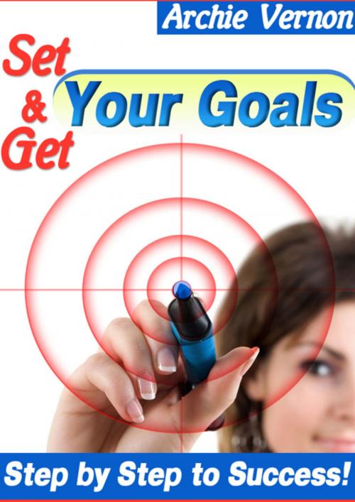 Cover of the book Set and Get Your Goals: Step by Step to Success by Archie Vernon, CPublishing