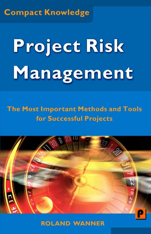 Cover of the book Project Risk Management: The Most Important Methods and Tools for Successful Projects by Roland Wanner, Roland Wanner
