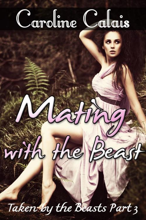 Cover of the book Mating with the Beast (Taken by the Beast Part 3) (Monster Paranormal Shifter Beast Erotica) by Caroline Calais, Diamond Star Publishing