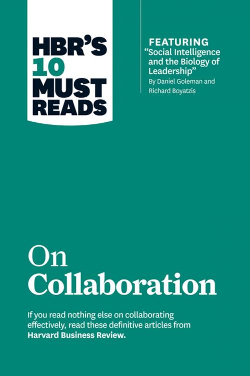 Cover of the book HBR's 10 Must Reads on Collaboration (with featured article "Social Intelligence and the Biology of Leadership," by Daniel Goleman and Richard Boyatzis) by Harvard Business Review, Daniel Goleman, Richard E. Boyatzis, Morten Hansen, Harvard Business Review Press